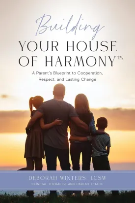 Building Your House of Harmony(TM): A Parent's Blueprint to Cooperation, Respect, and Lasting Change Paperback  May 14, 2025